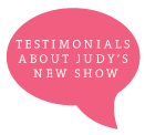 Testimonials about Judy's New Show
